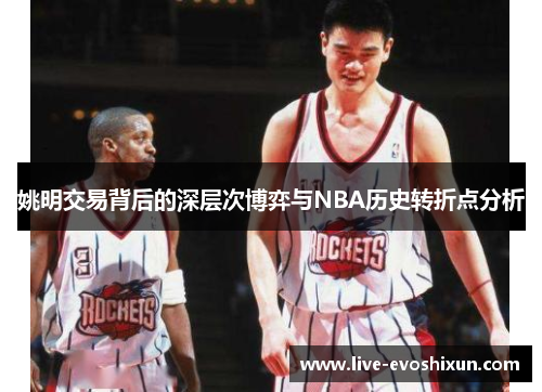 姚明交易背后的深层次博弈与NBA历史转折点分析