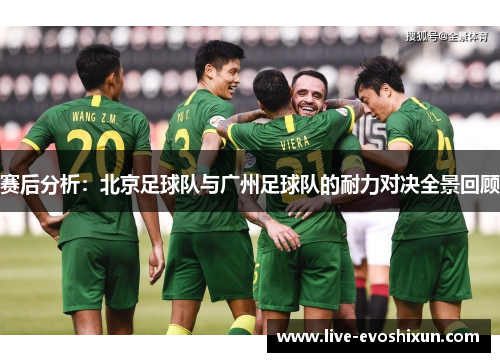 赛后分析：北京足球队与广州足球队的耐力对决全景回顾
