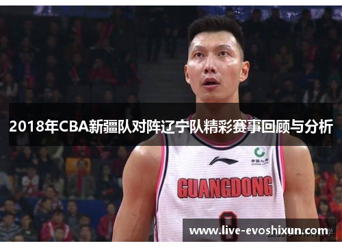 2018年CBA新疆队对阵辽宁队精彩赛事回顾与分析