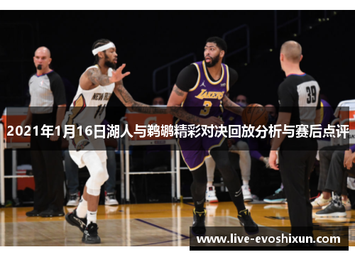 2021年1月16日湖人与鹈鹕精彩对决回放分析与赛后点评