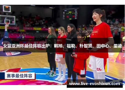 女篮亚洲杯最佳阵容出炉：韩旭、福勒、朴智贤、田中心、里德